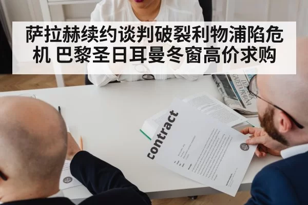 萨拉赫续约谈判破裂利物浦陷危机 巴黎圣日耳曼冬窗高价求购