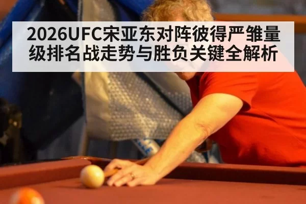 2026UFC宋亚东对阵彼得严雏量级排名战走势与胜负关键全解析